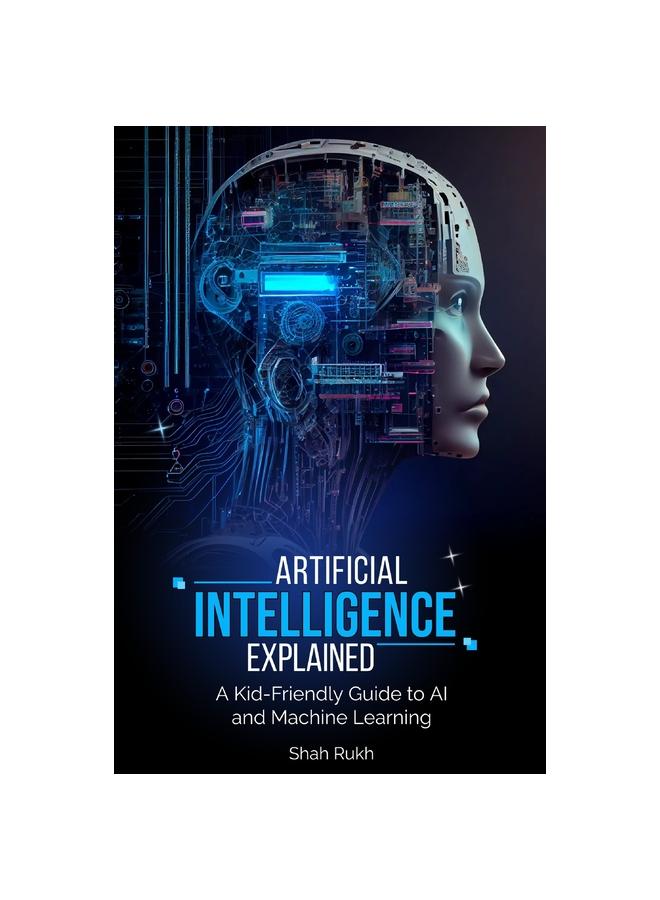 The Artificial Intelligence Explained : A Kid-Friendly Guide To AI and Machine Learning Book