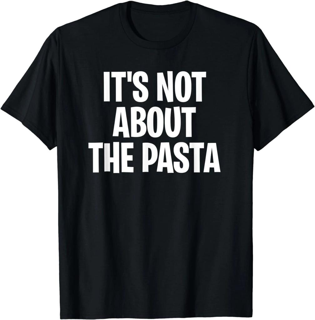 It's Not About the Pasta Funny Saying Pasta Lover Gift Unisex T-Shirt