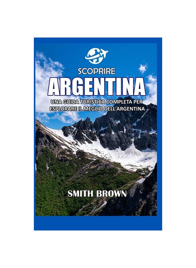 Книга Scoprire Argentina : Una Guida Turistica Completa Per Esplorare Il Meglio Dell'argentina