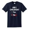 Am I Childish? Funny Naughty Fathers Day Dad Gift Offensive S 5XL Unisex T-Shirt