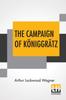 The The Campaign Of Koniggratz : A Study Of The Austro-Prussian Conflict In The Light Of The American Civil War. Book