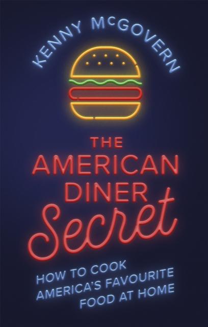 The The American Diner Secret : How To Cook America's Favourite Food At Home Book
