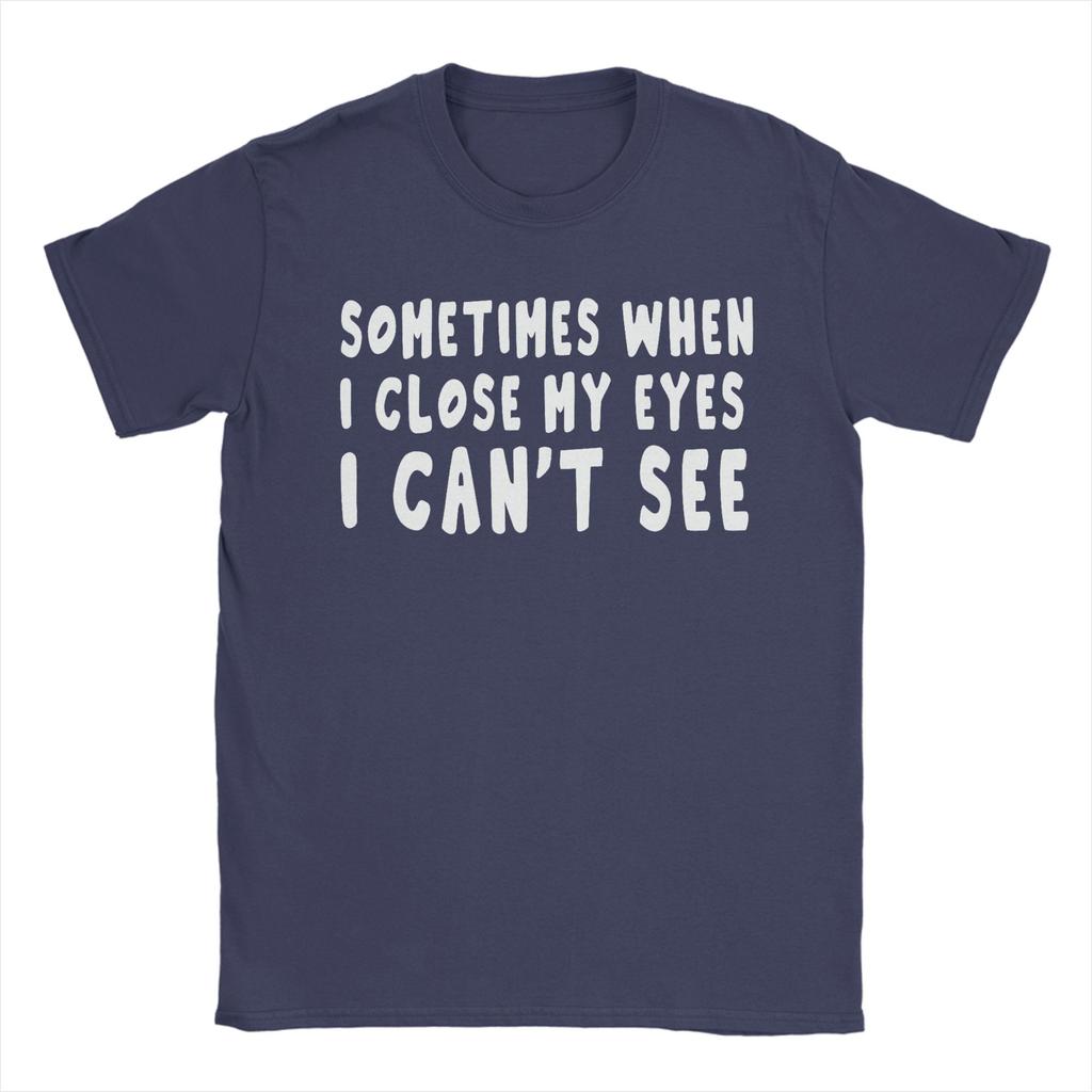 Sometimes When I Close My Eyes I Cant See TShirts Unisex Novelty 100 Cotton Tees Crewneck Short Sleeve T Shirts Printed Tops