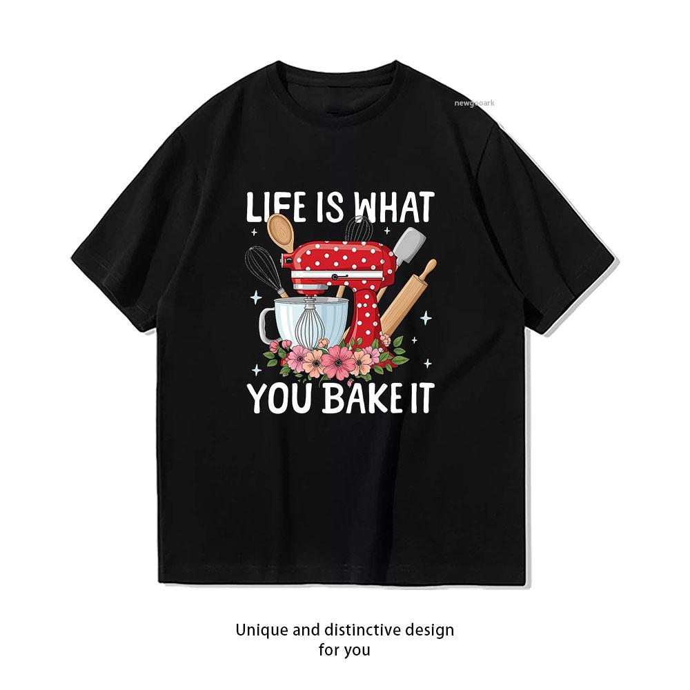 Life Is What You Bake It Funny Baking Quote TShirt Unisex Unisex Casual cotton graphic t shirts Adult streetwear camisetas tee
