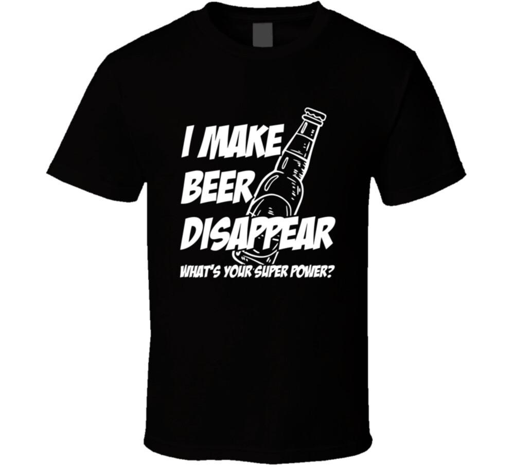 I Make Beer Disappear Whats Your Super Power T Shirt