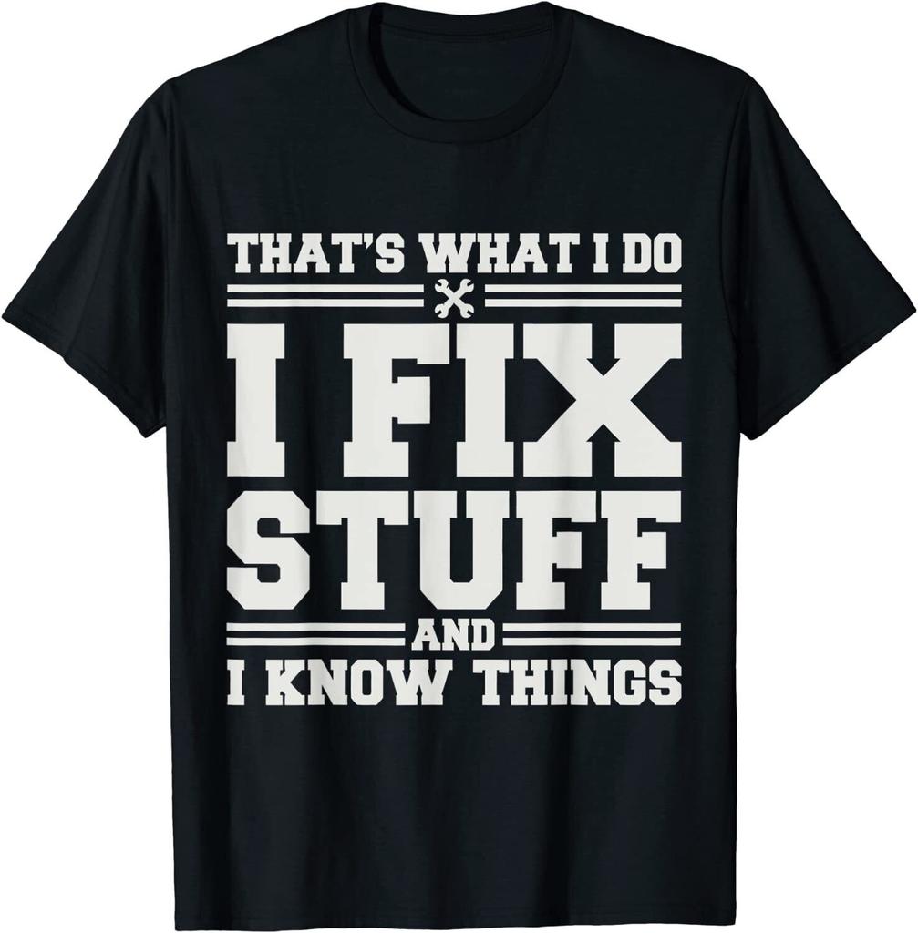 That's What I Do I Fix Stuff And I Know Things Funny Saying Great T-Shirt S-3XL