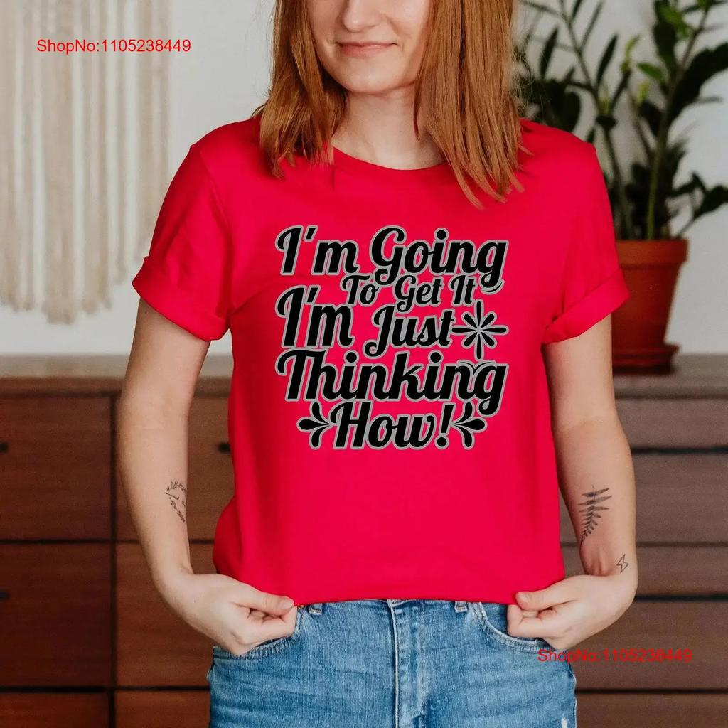 Im Going To Get It Just Thinking How T Shirt Inspirational Motivational Funny Ts000498 Vintage Casual Streetwear