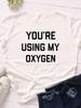 Вы носите мою кислородную футболку с принтом, женская футболка с коротким рукавом, с круглым вырезом, свободная, женская футболка, женская футболка, топы, одежда, camisetas mujer