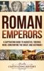 Книга Roman Emperors : A Captivating Guide To Augustus, Tiberius, Nero, Constantine the Great, and Justinian I