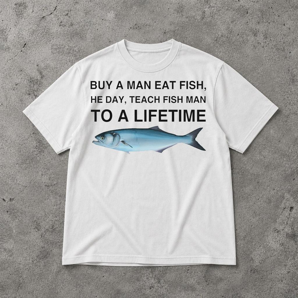 Buy a Man Eat Fish He Day Teach Fish Man To A Lifetime Shirt, Funny Broken Quote Meme Graphic Tee