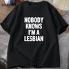 Nobody Knows I Am A Lesbian Printed T-shirt Men Women Love Equality Gay Pride LGBT T Shirt Lesbian Couple Cotton Tees Oversized
