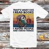 230 Gsm 100% Cotton That S What I Do I Read Books I Avoid People And I Know Things T Shirt Vintage Retro Gift Unisex Cartoon Anime Top Tee B1112