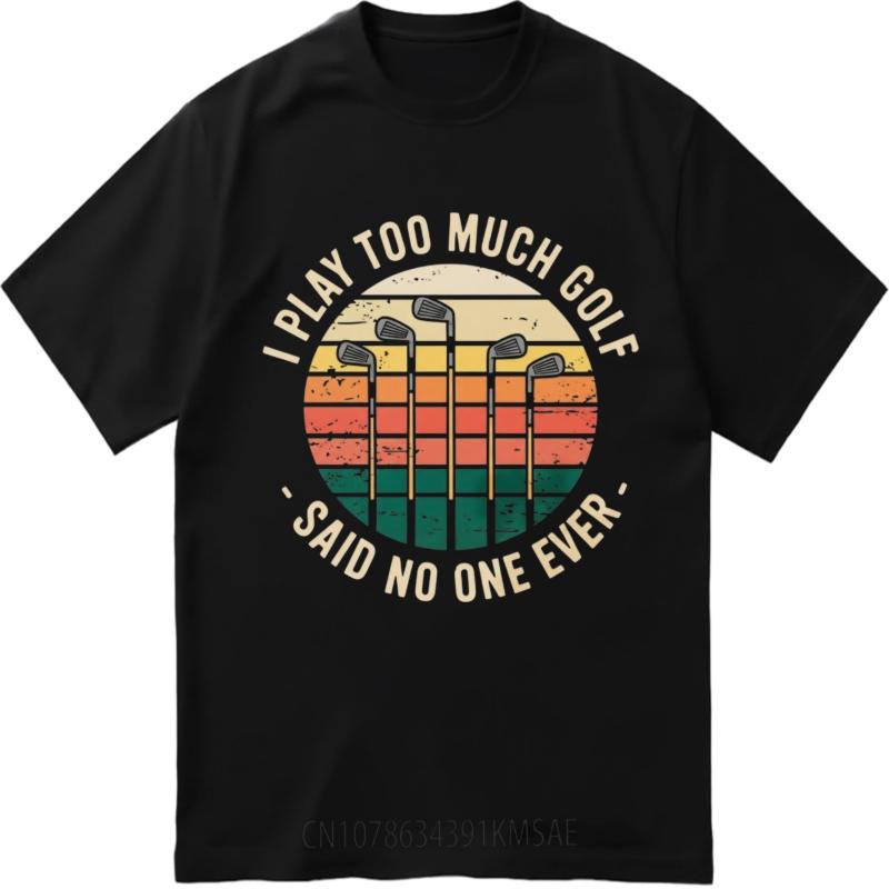 Soft Unisex Round Neck T Shirt Big Size I Play Too Much Golf Said No One Ever Anime Unisex Tee Shirt Classic Tshirt Big Size Tee