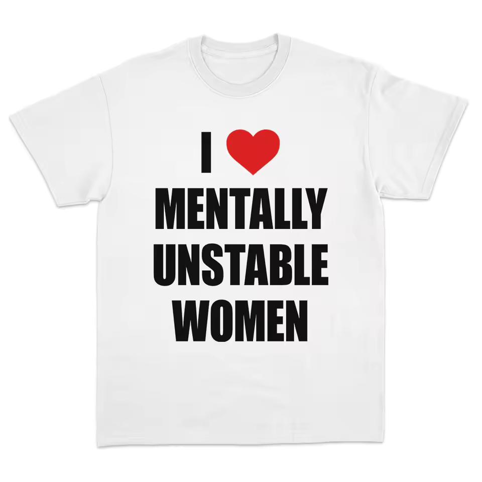 “I Love Mentally Unstable Women Funny Dark Humor T-Shirt Edgy Graphic Tee Men Women Casual Short Sleeve”
