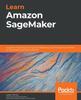 Книга Learn Amazon SageMaker : A Guide To Building, Training, and Deploying Machine Learning Models for Developers and Data Scientists