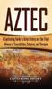 Книга Aztec A Captivating Guide To Aztec History And The Triple Alliance Of Tenochtit by Captivating History - Hardback