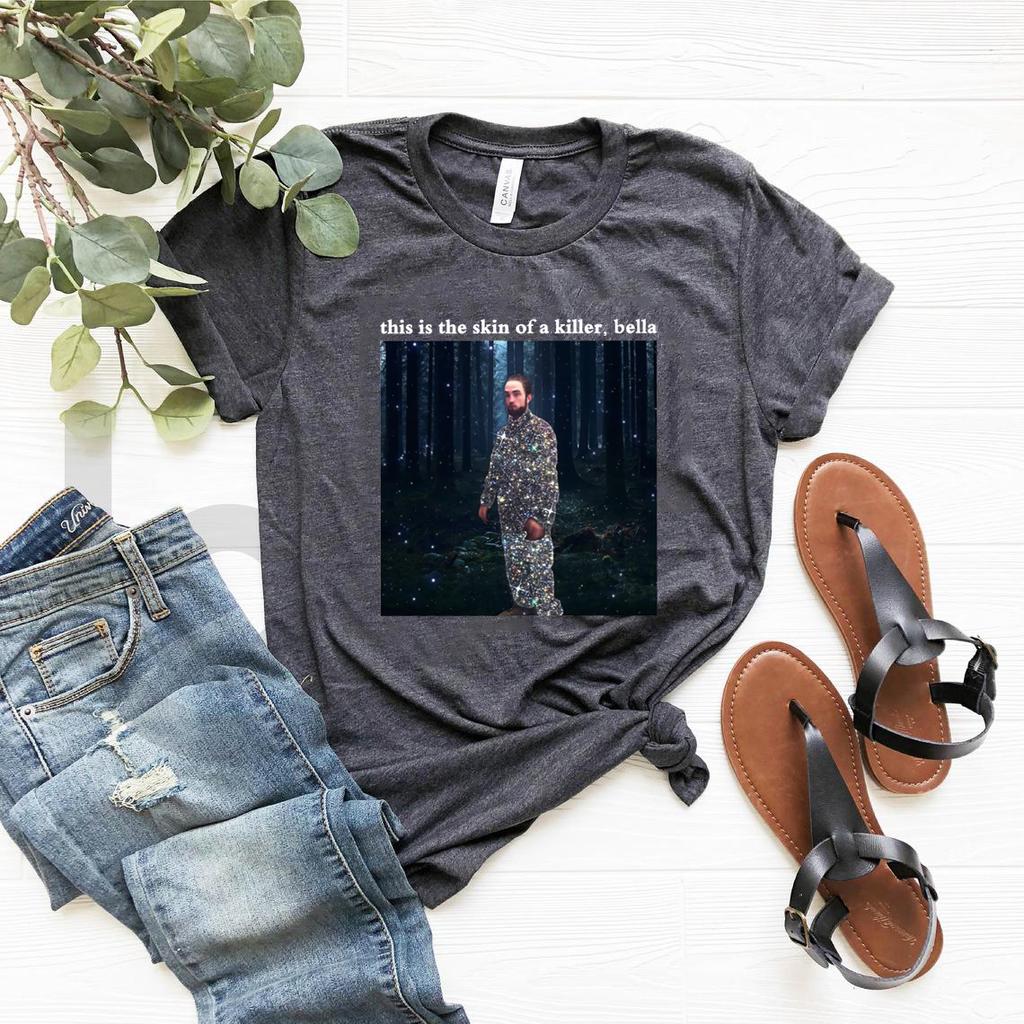 This Is The Skin of A Killer Bella T Shirt Robert Pattison Shirt Twilight TShirt Edward Cullens Fan Shirts Unisex Graphic Tees