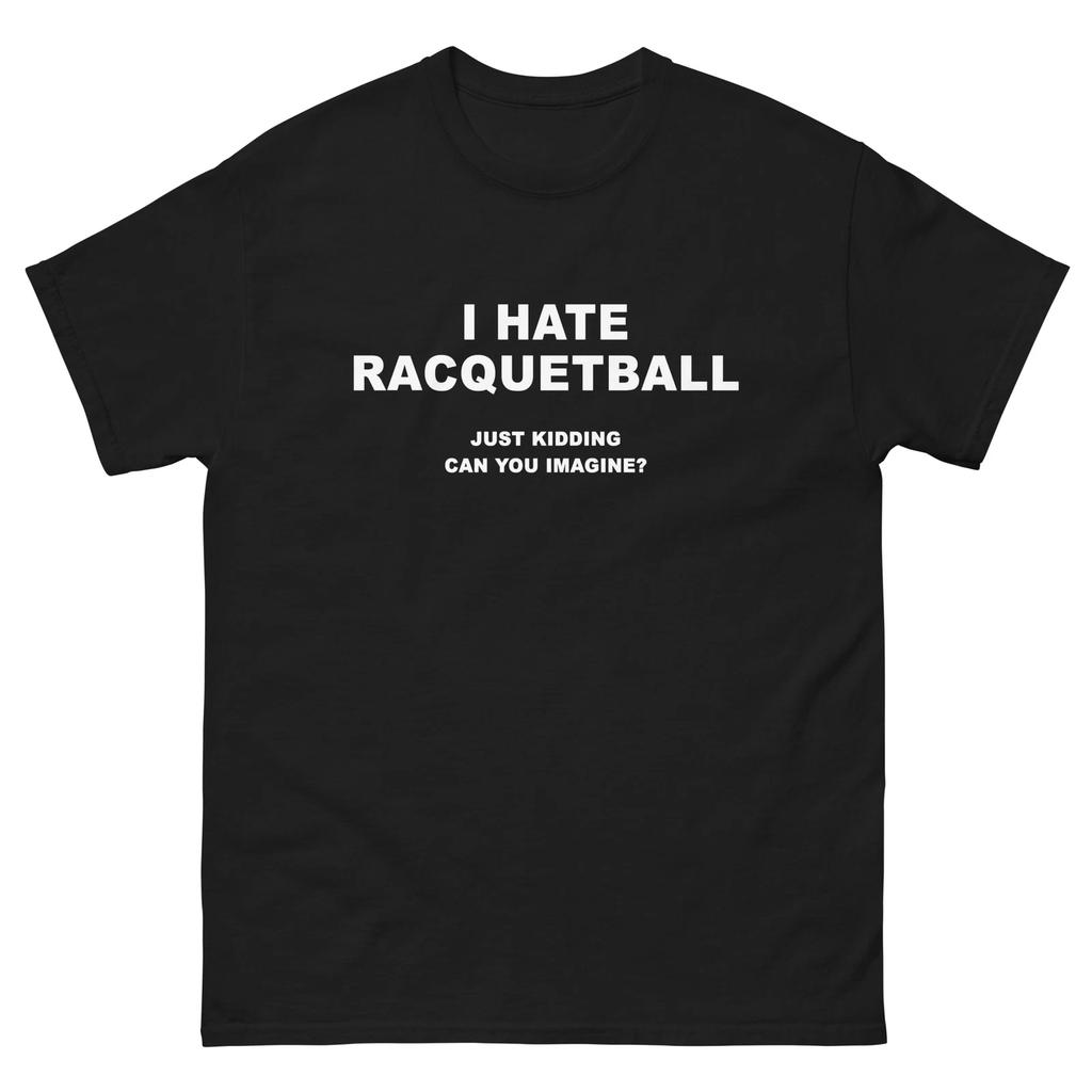 I Hate Racquetball Just Kidding Funny T-Shirt Joke Shirt