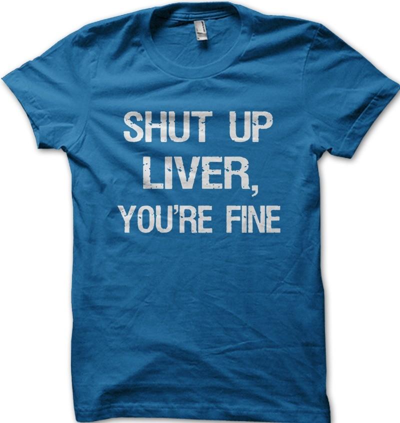 SHUT UP LIVER you're fine funny printed t-shirt OZ9172