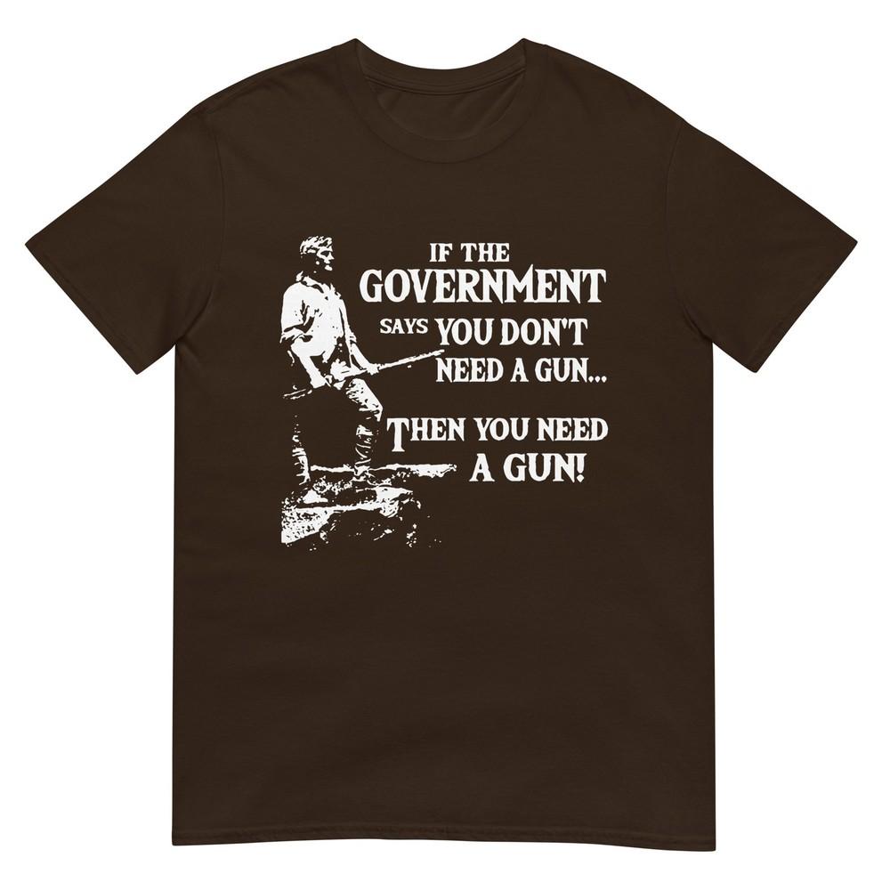 If The Governunisext Says You Dont Need A Gun Tshirt