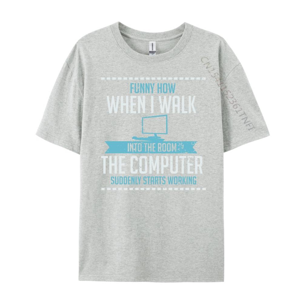 Funny How When I Walk Into The Room The Computer Suddenly Free Shippping Clothes Luxury Brand Tshirts St Patricks Day