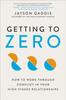 Книга Getting To Zero : How To Work Through Conflict In Your High-Stakes Relationships