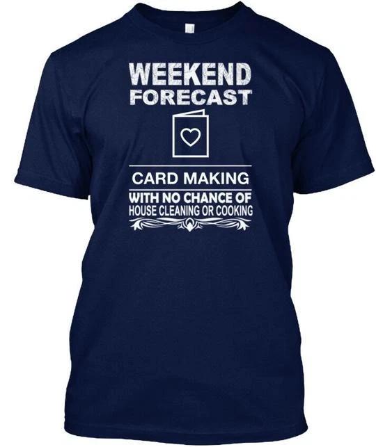 Card Making Weekend Forecast With No Chance T shirt Made in USA S to 5XL