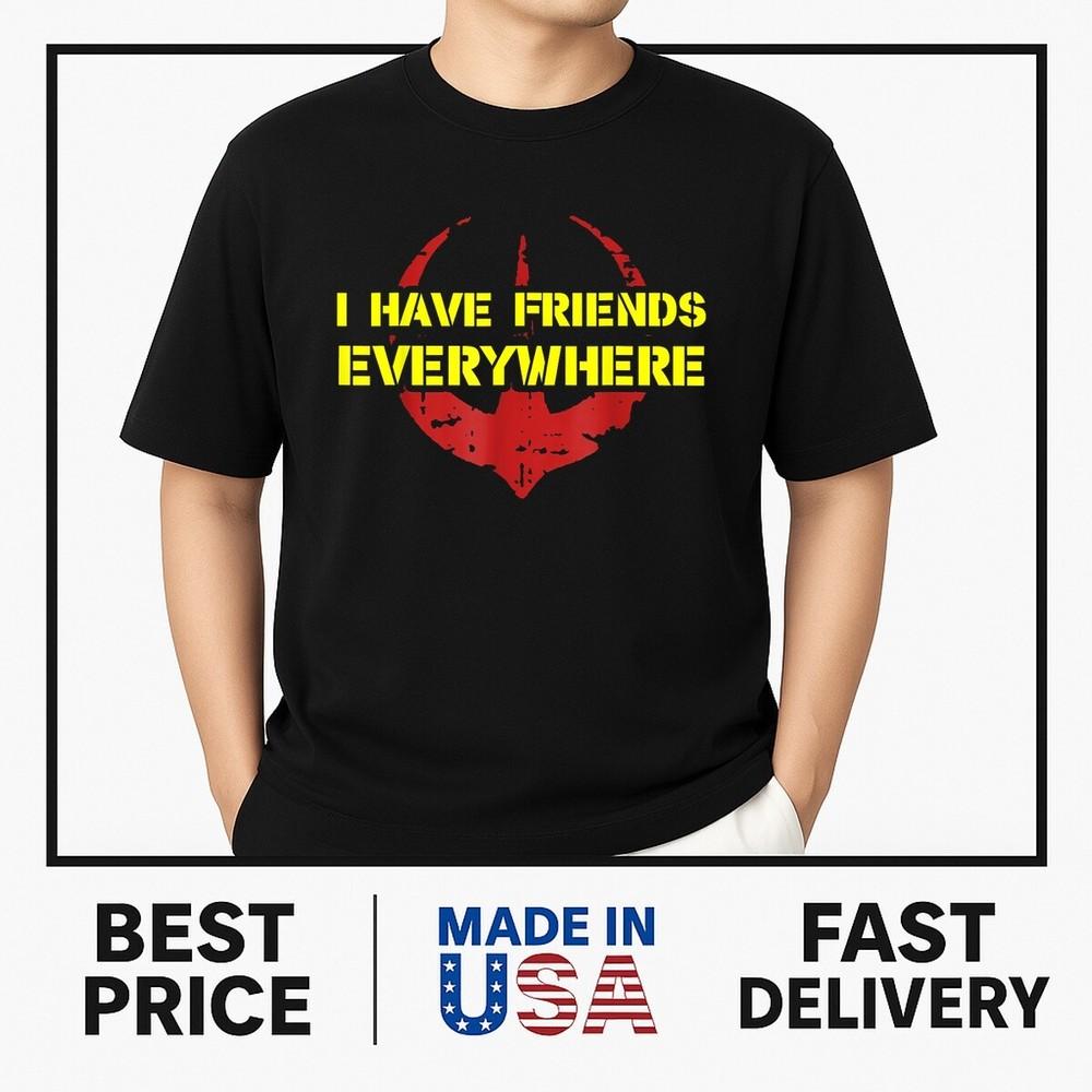 I Have Friends Everywhere T-Shirt ON TREND Unisex T-Shirt