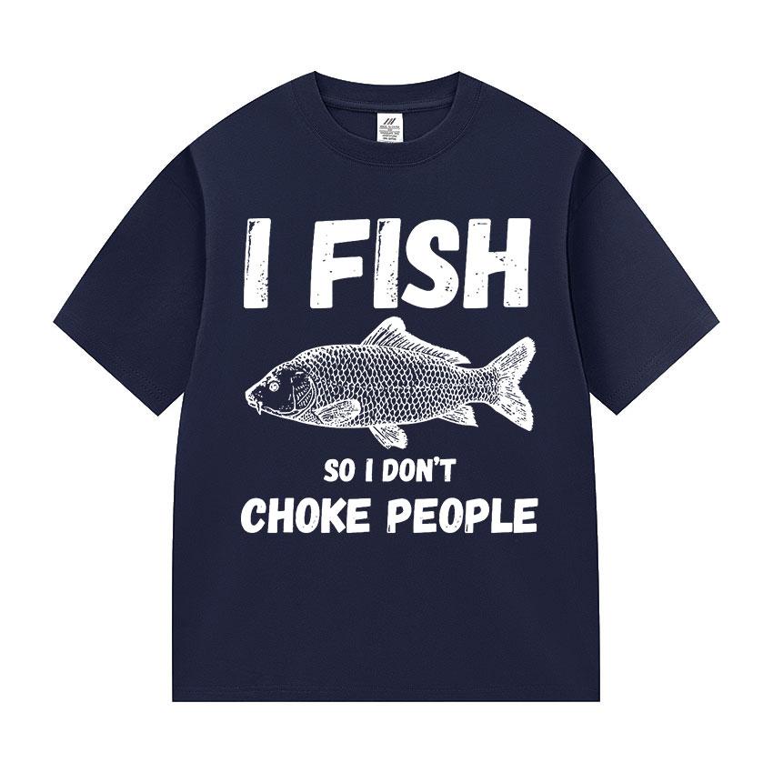 I Fish So I Don't Choke People Funny Fish Meme T Shirt Men Retro harajuku short sleeve T-shirts Unisex summer O-Neck Cotton Tees