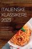 Книга Italienske Klassikere 2023 : Laer a Lage Autentiske Italienske Retter Med Enkle Trinn