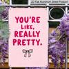 2D Flat, "You're Like, Really Pretty" Pink Bow Aluminum Sign - Girly Wall Decor Girly Room Decor, Dorm Room, Vanity Area, Bedroom, Bathroom, Pink
