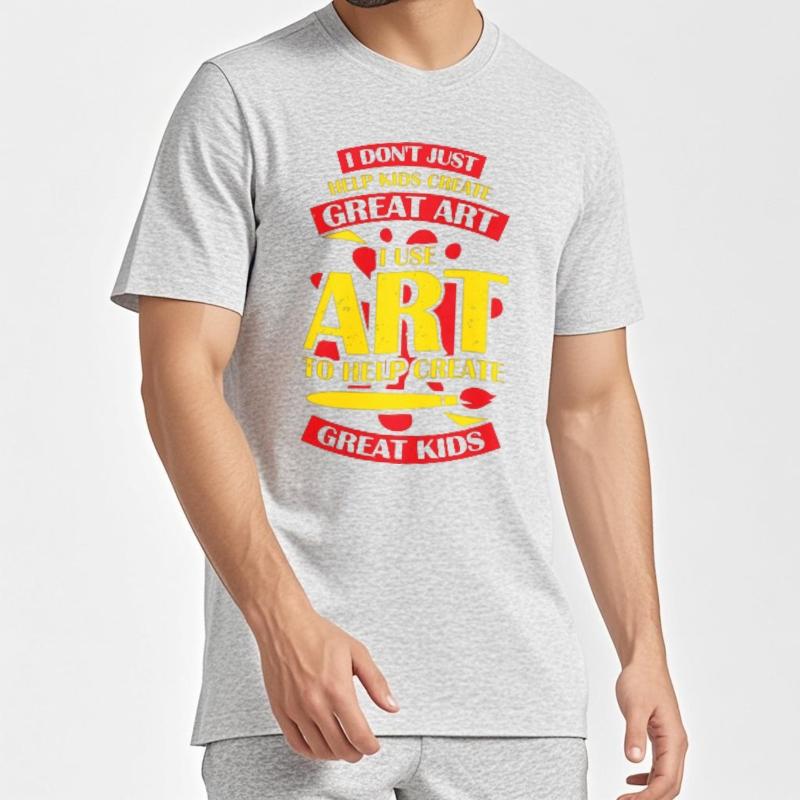 Printed Women O Neck t shirt Brand I Dont Just Help Kids Create Great Art I Use Art To Help Create Great Kids Everyday For men