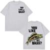 You Like My Bass Funny Fishing Meme TShirt Unisex Harajuku Style Short Sleeve Loose Casual Hip Hop Women And Men Tshirts