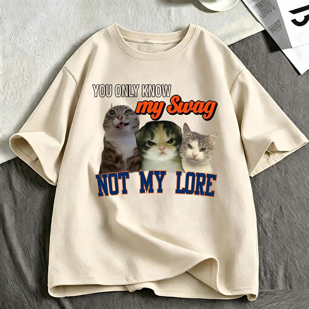 You Only Know My Swag Not My Lore Funny Meme Cat T Shirts Unisex Unisex Clothing Cotton Fashion Oversized Short Sleeve Tshirt Tops