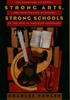 The Strong Arts, Strong Schools : The Promising Potential and Shortsighted Disregard of the Arts In American Schooling Book