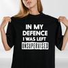 In My Defence I Was Left Unsupervised Mens T Shirt Mens Womens Tees Top Funny Slogan Birthday Top Tee