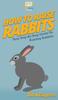 Книга How To Raise Rabbits Your Step By Step Guide To Raising Rabbits by HowExpert - Hardback
