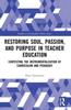The Restoring Soul, Passion, and Purpose In Teacher Education : Contesting the Instrumentalization of Curriculum and Pedagogy Book