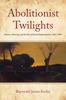 Книга Abolitionist Twilights : History, Meaning, and the Fate of Racial Egalitarianism, 1865-1909