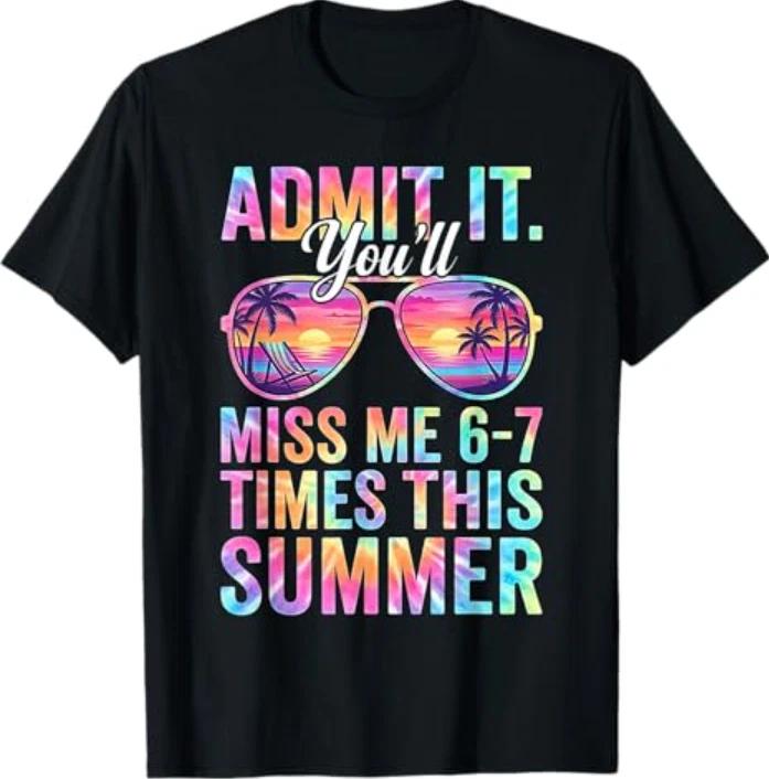 Admit It You'll Miss Me 6-7 Times This Summer Teacher Quote T-T-Shirt
