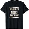 Because I'm - MOSES - That's Why _ Funny Name Gift - T-Shirt