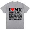 Funny T Shirt I Love My Super Hot Girlfriend So Please Stay Away From Me T-shirt Fashion Couples T Shirts