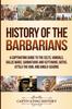 Книга History of the Barbarians : A Captivating Guide To the Celts, Vandals, Gallic Wars, Sarmatians and Scythians, Goths, Attila the Hun, and Anglo-Saxons