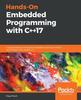 The Hands-On Embedded Programming with C++17 : Create Versatile and Robust Embedded Solutions for MCUs and RTOSes with Modern C++ Book