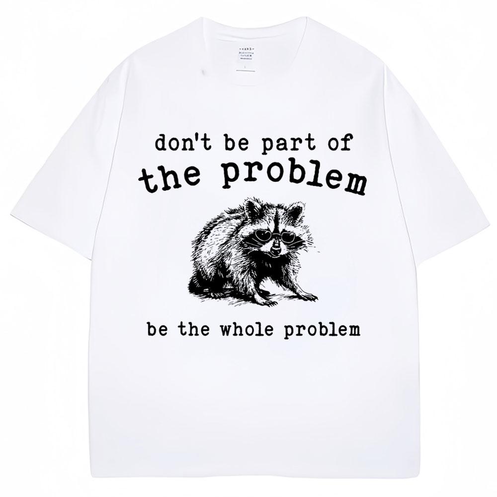 Dont Be Part of The Problem Humor T Shirts Unisex Women Funny Animal Racoon T Shirt Unisex Women Cozy Cotton Retro Oversized TShirt