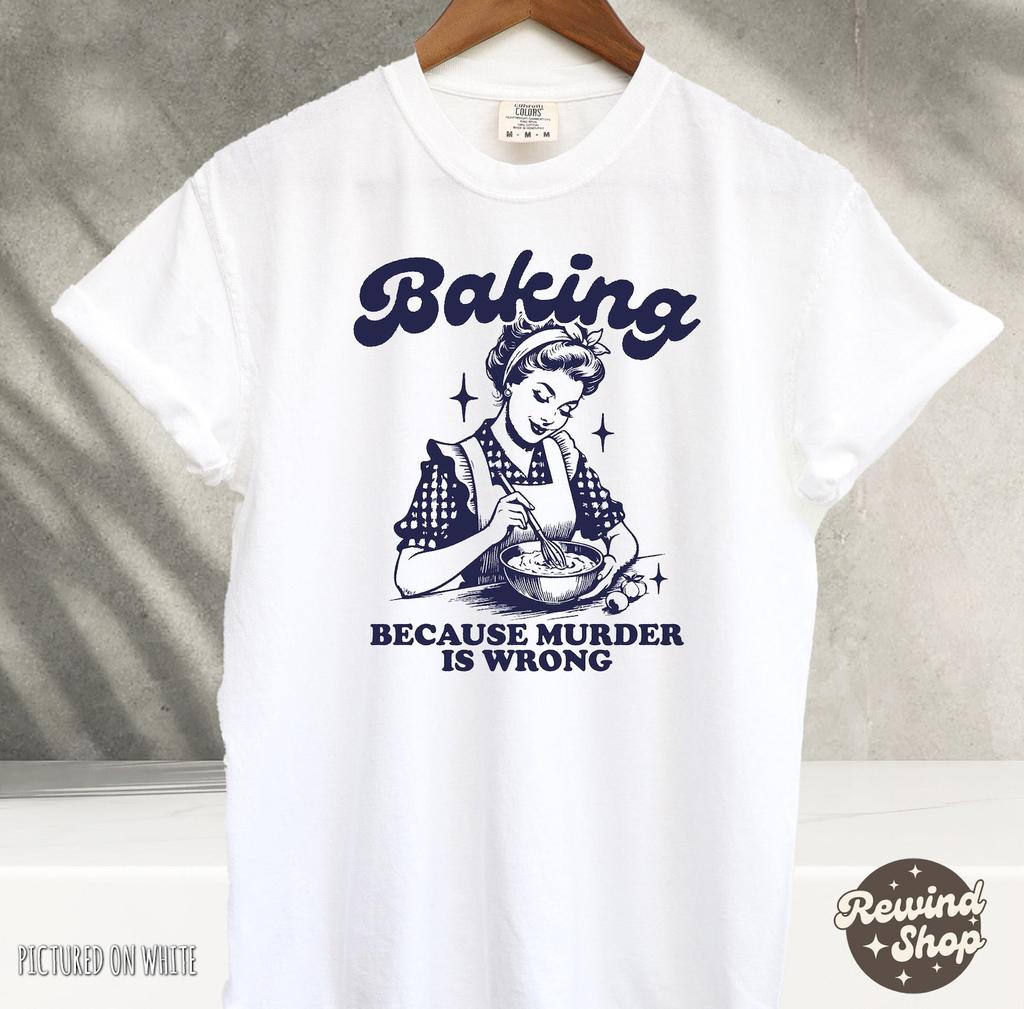 Comfort Colors® Baking Because Murder Is Wrong TShirt, Baker Tshirt, Foodie Shirt, Retro Baking Shirt, Funny Gift Shirt, Baking Gift for Mom