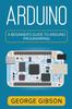 The Arduino : A Beginner's Guide To Arduino Programming Book