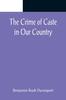 Книга The Crime of Caste In Our Country