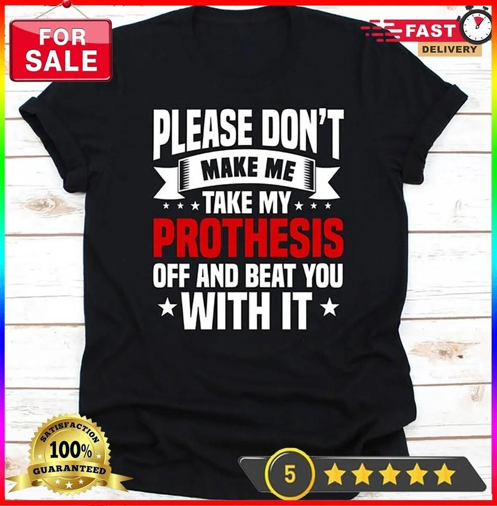 Please Don't Make Me Take My Prothesis Off Shirt, Gift For Amputee Men And Women