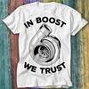 Car JDM GTR DTM Turbo In Boost We Trust T Shirt Top Tee 434